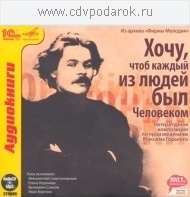 Горький М.А.."Хочу, чтоб каждый из людей был человеком".Литературная композиция по произведениям Горького. Читают Иннокентий Смоктуновский, Елена Коренева, Вениамин Смехов, Иван Бортник(CD, mp3)