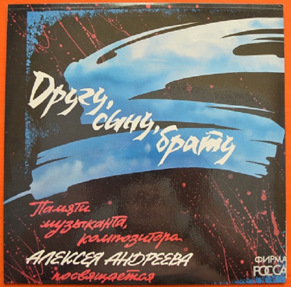 ДРУГУ, СЫНУ, БРАТУ (ПАМЯТИ МУЗЫКАНТА, КОМПОЗИТОРА АЛЕКСЕЯ АНДРЕЕВА ПОСВЯЩЯЕТСЯ).