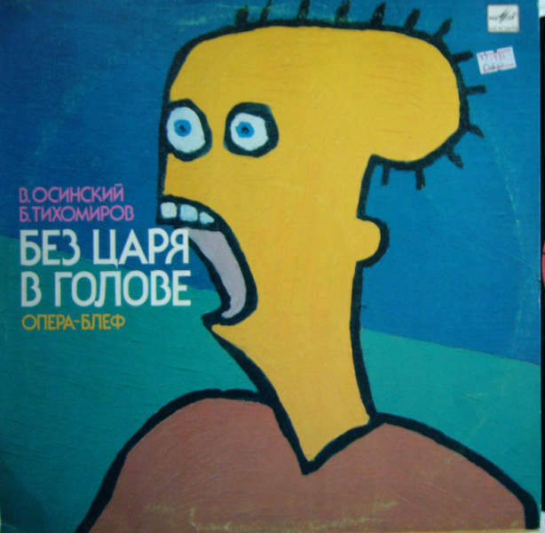В.ОСИНСКИЙ, Б.ТИХОМИРОВ «БЕЗ ЦАРЯ В ГОЛОВЕ». Опера-блеф (по мотивам «Истории одного города» М. Салтыкова-Щедрина).